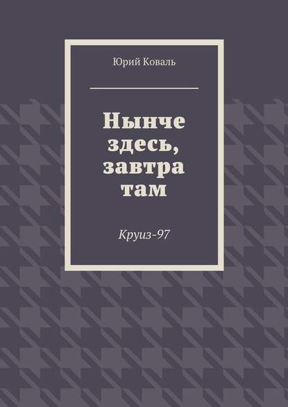 Нынче здесь, завтра там. Круиз-97 — Юрий Никифорович Коваль