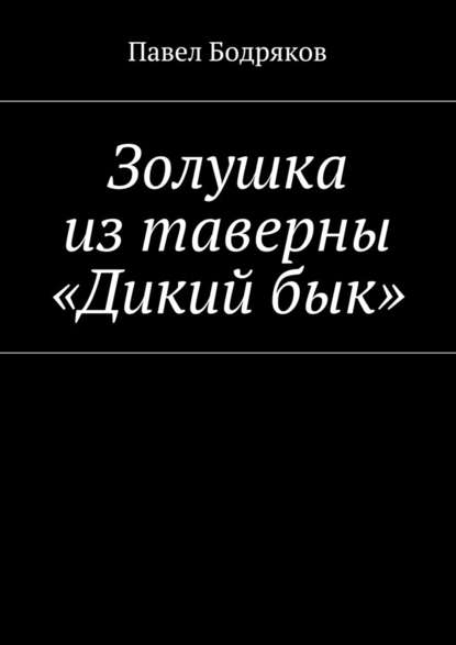 Золушка из таверны «Дикий бык» - Павел Бодряков