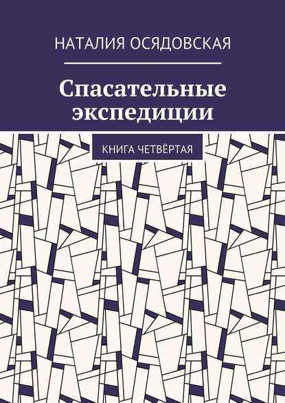 Спасательные экспедиции. Книга четвёртая — Наталия Юрьевна Осядовская