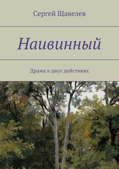 Наивинный. Драма в двух действиях — Сергей Щавелев