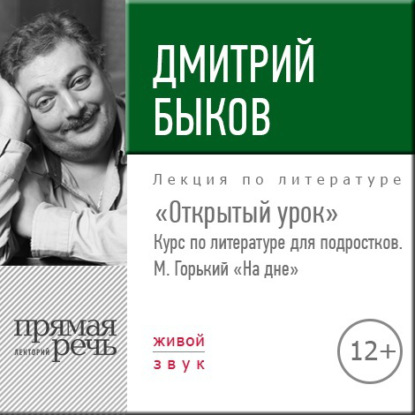 Лекция «Открытый урок – М. Горький „На дне“» - Дмитрий Быков