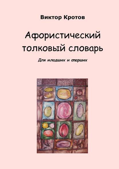 Афористический толковый словарь. Для младших и старших - Виктор Кротов