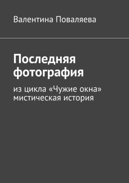 Последняя фотография. Из цикла «Чужие окна».Мистическая история - Валентина Поваляева