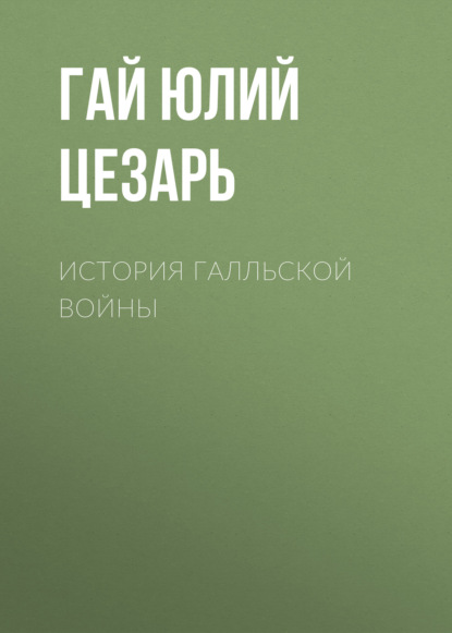 История Галльской войны — Гай Юлий Цезарь