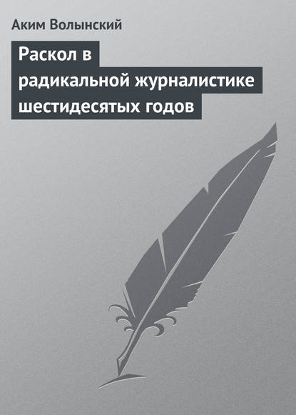 Раскол в радикальной журналистике шестидесятых годов - Аким Волынский