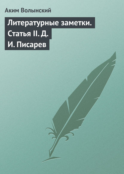 Литературные заметки. Статья II. Д. И. Писарев — Аким Волынский