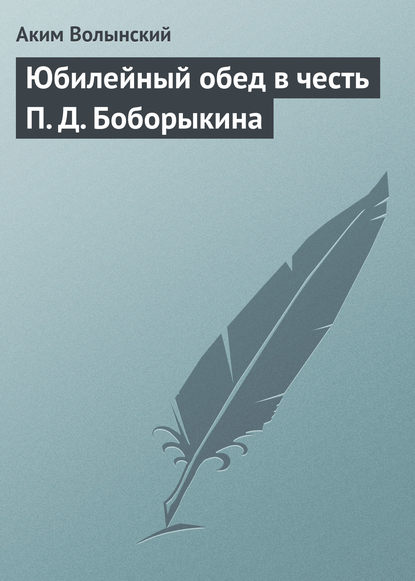 Юбилейный обед в честь П. Д. Боборыкина - Аким Волынский