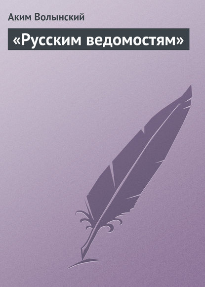 «Русским ведомостям» - Аким Волынский