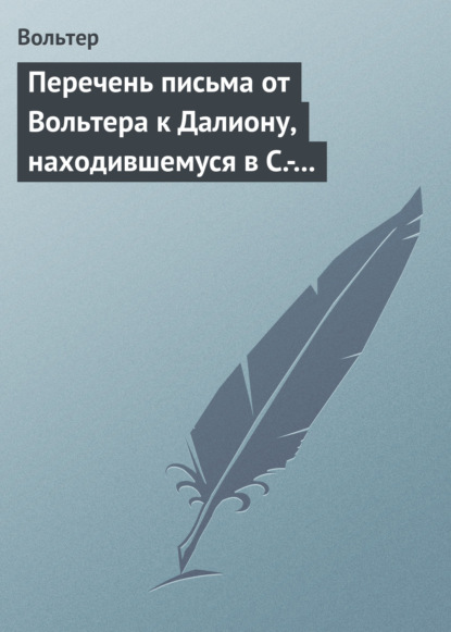 Перечень письма от Вольтера к Далиону, находившемуся в С.-Петербурге, в качестве министра от французского двора - Вольтер