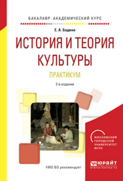 История и теория культуры. Практикум 2-е изд., испр. и доп. Учебное пособие для академического бакалавриата — Елена Андреевна Бодина