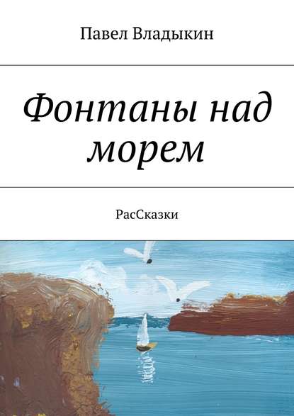 Фонтаны над морем. РасСказки — Павел Владимирович Владыкин