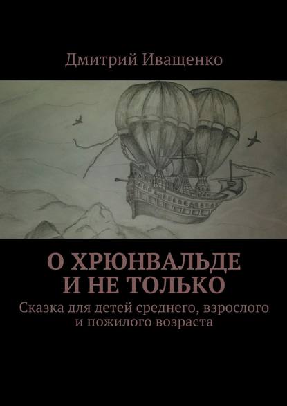 О Хрюнвальде и не только. Сказка для детей среднего, взрослого и пожилого возраста - Дмитрий Иващенко