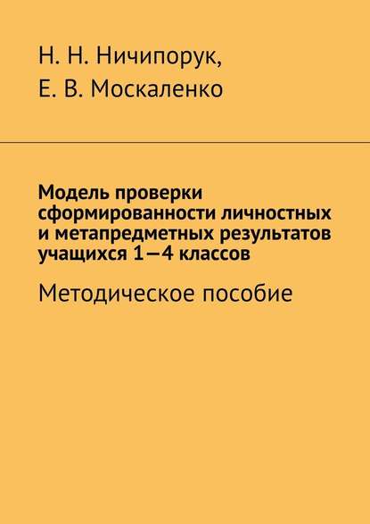 Модель проверки сформированности личностных и метапредметных результатов учащихся 1-4 классов. Методическое пособие - Наталья Николаевна Ничипорук