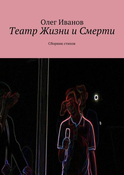 Театр Жизни и Смерти. Сборник стихов — Олег Иванов