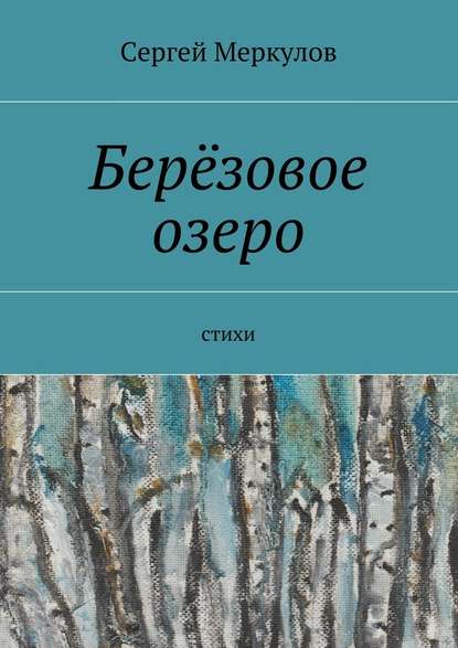 Берёзовое озеро. Стихи - Сергей Меркулов