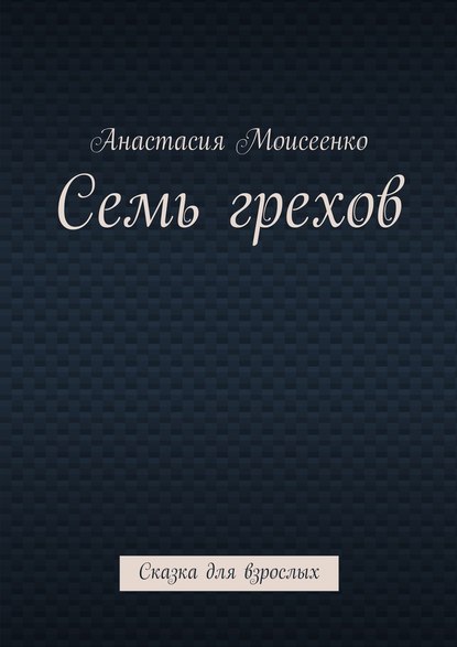 Семь грехов. Сказка для взрослых — Анастасия Сергеевна Моисеенко