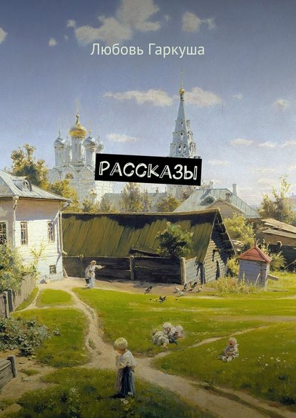 Рассказы - Любовь Гаркуша