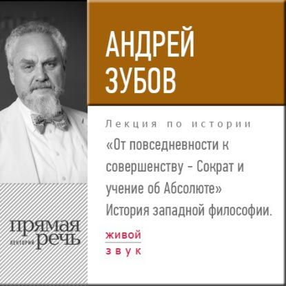 Лекция «От повседневности к совершенству – Сократ и учение об Абсолюте» - Андрей Зубов