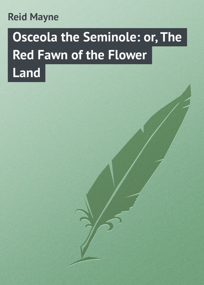 Osceola the Seminole: or, The Red Fawn of the Flower Land - Майн Рид