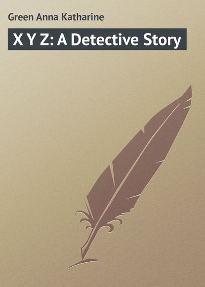 X Y Z: A Detective Story - Анна Грин