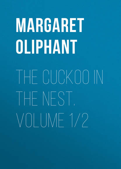 The Cuckoo in the Nest. Volume 1/2 — Маргарет Олифант