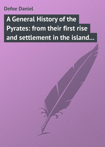 A General History of the Pyrates: from their first rise and settlement in the island of Providence, to the present time - Даниэль Дефо