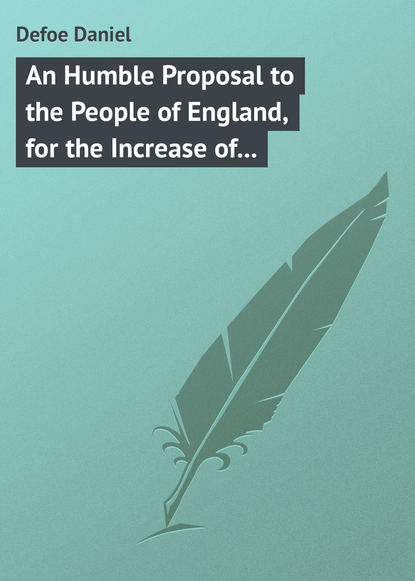 An Humble Proposal to the People of England, for the Increase of their Trade, and Encouragement of Their Manufactures. Whether the Present Uncertainty of Affairs Issues in Peace or War - Даниэль Дефо