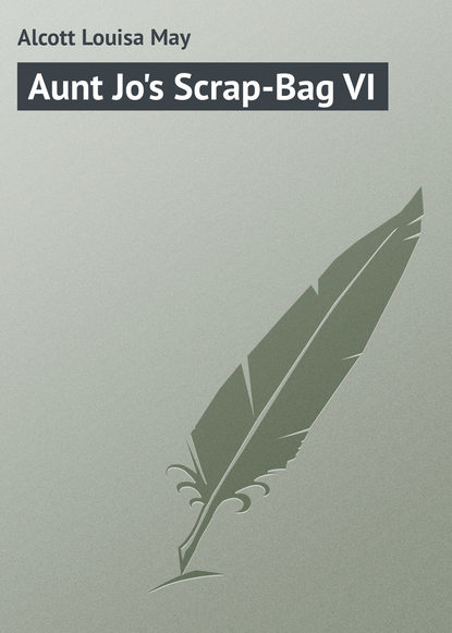 Aunt Jo's Scrap-Bag VI - Луиза Мэй Олкотт