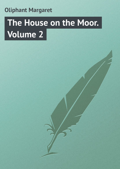 The House on the Moor. Volume 2 — Маргарет Олифант