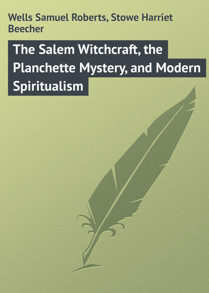 The Salem Witchcraft, the Planchette Mystery, and Modern Spiritualism - Гарриет Бичер-Стоу