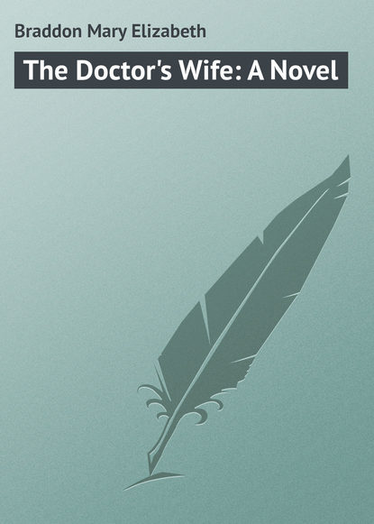 The Doctor's Wife: A Novel - Мэри Элизабет Брэддон