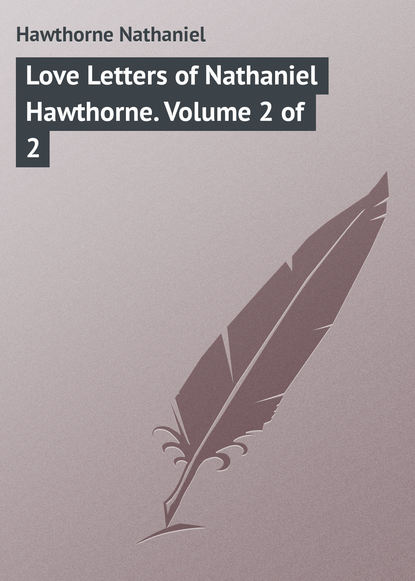 Love Letters of Nathaniel Hawthorne. Volume 2 of 2 - Натаниель Готорн