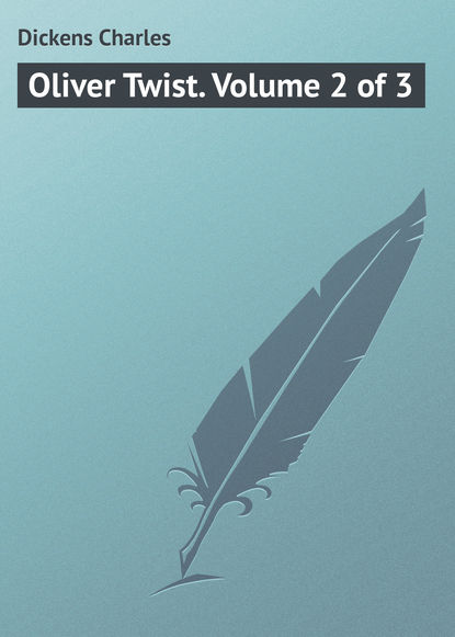 Oliver Twist. Volume 2 of 3 - Чарльз Диккенс