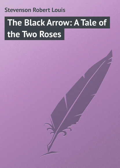 The Black Arrow: A Tale of the Two Roses - Роберт Льюис Стивенсон