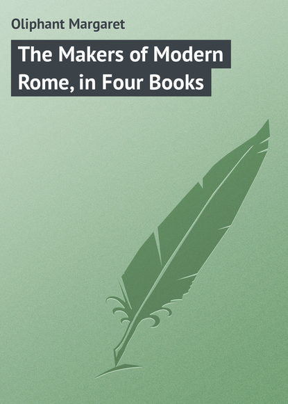 The Makers of Modern Rome, in Four Books — Маргарет Олифант