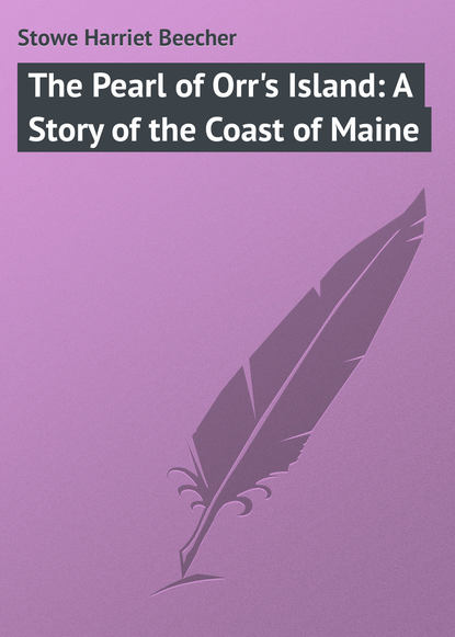 The Pearl of Orr's Island: A Story of the Coast of Maine - Гарриет Бичер-Стоу