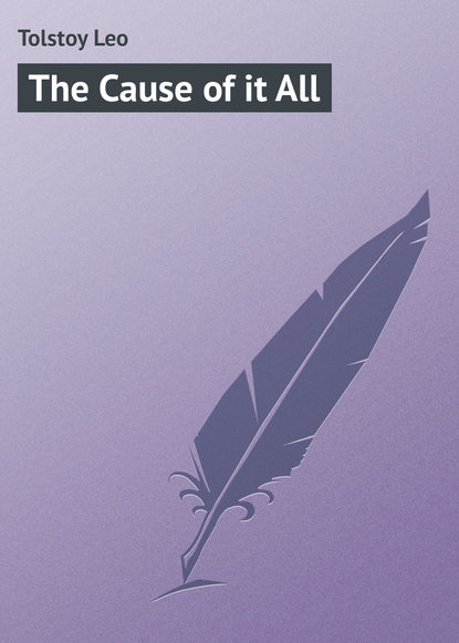 The Cause of it All - Лев Толстой