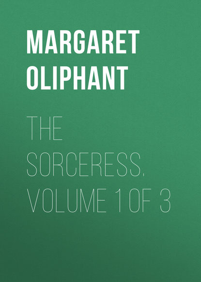 The Sorceress. Volume 1 of 3 - Маргарет Олифант