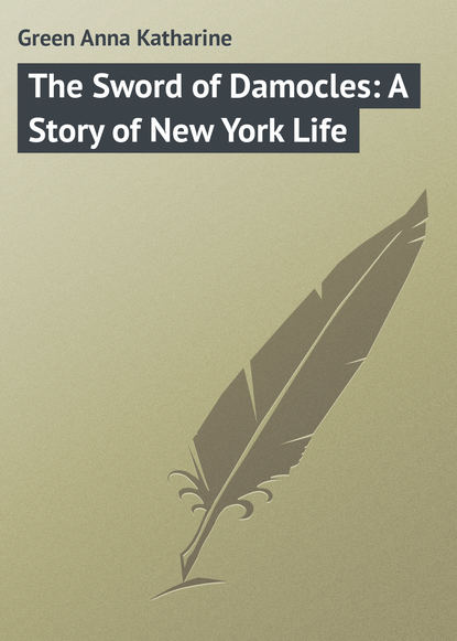 The Sword of Damocles: A Story of New York Life - Анна Грин