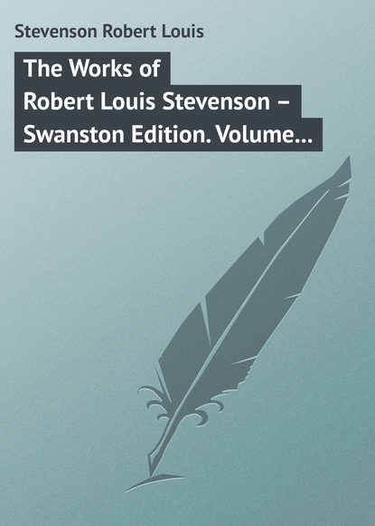 The Works of Robert Louis Stevenson – Swanston Edition. Volume 10 - Роберт Льюис Стивенсон