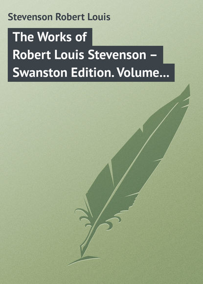 The Works of Robert Louis Stevenson – Swanston Edition. Volume 12 - Роберт Льюис Стивенсон