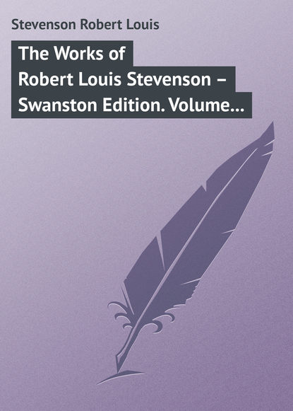 The Works of Robert Louis Stevenson – Swanston Edition. Volume 7 - Роберт Льюис Стивенсон