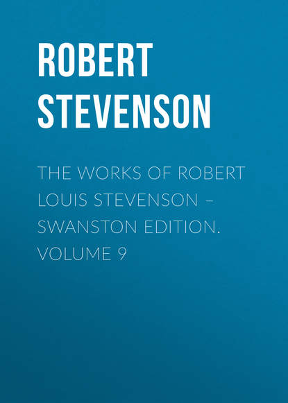 The Works of Robert Louis Stevenson – Swanston Edition. Volume 9 - Роберт Льюис Стивенсон