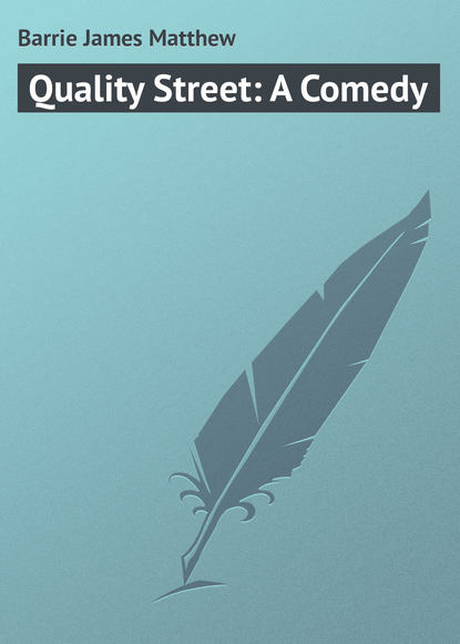 Quality Street: A Comedy - Джеймс Барри