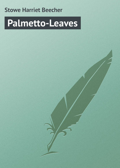 Palmetto-Leaves - Гарриет Бичер-Стоу