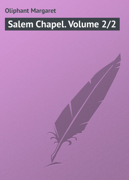 Salem Chapel. Volume 2/2 - Маргарет Олифант