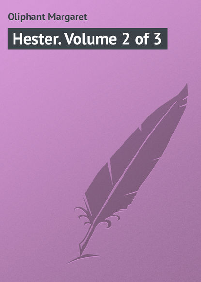 Hester. Volume 2 of 3 — Маргарет Олифант