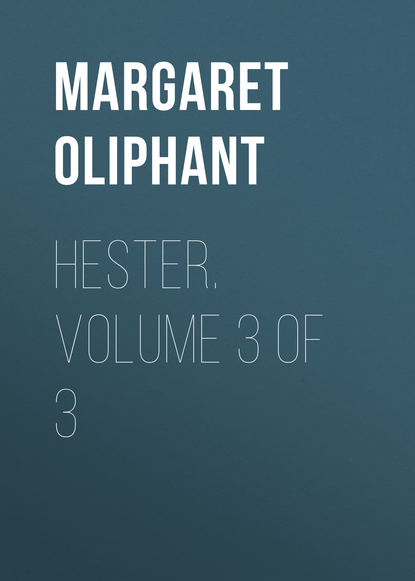 Hester. Volume 3 of 3 — Маргарет Олифант