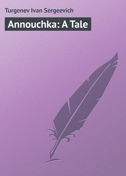 Annouchka: A Tale — Иван Тургенев