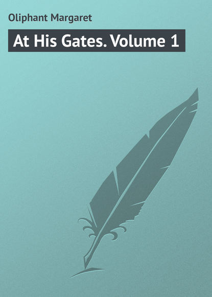 At His Gates. Volume 1 — Маргарет Олифант